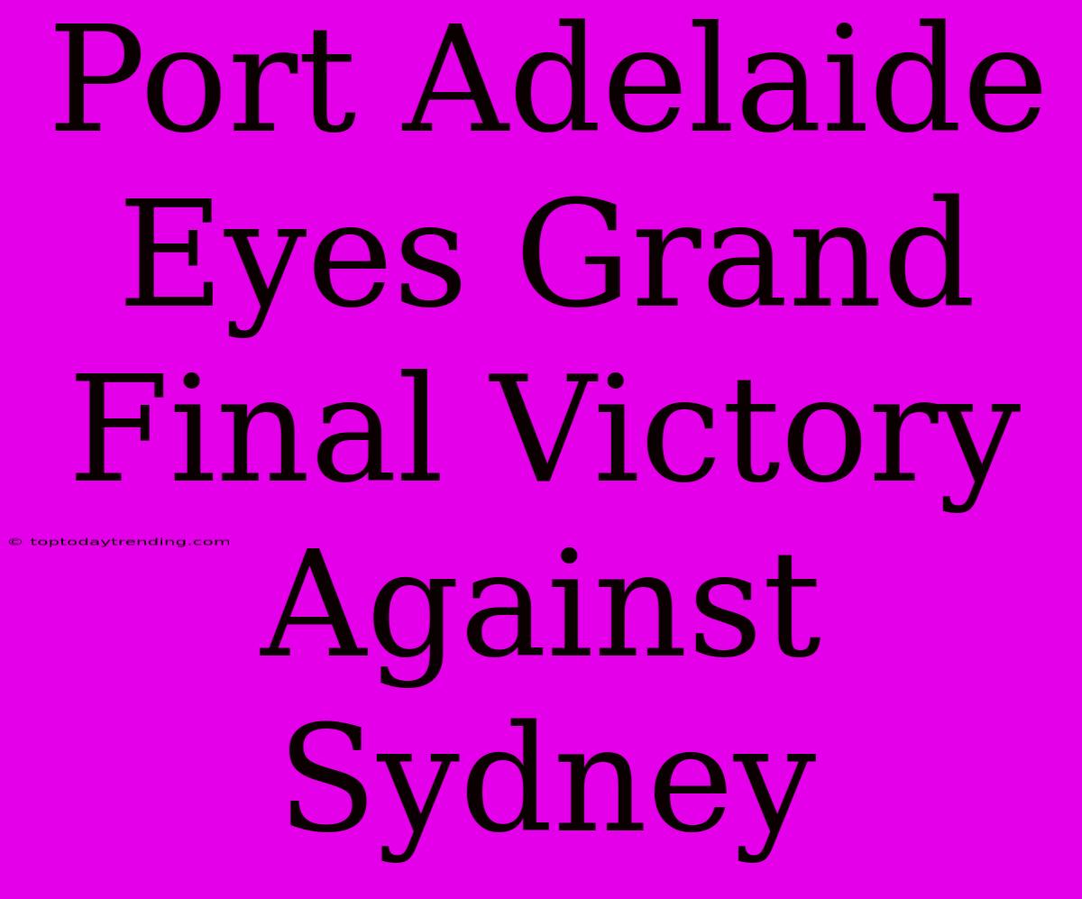 Port Adelaide Eyes Grand Final Victory Against Sydney