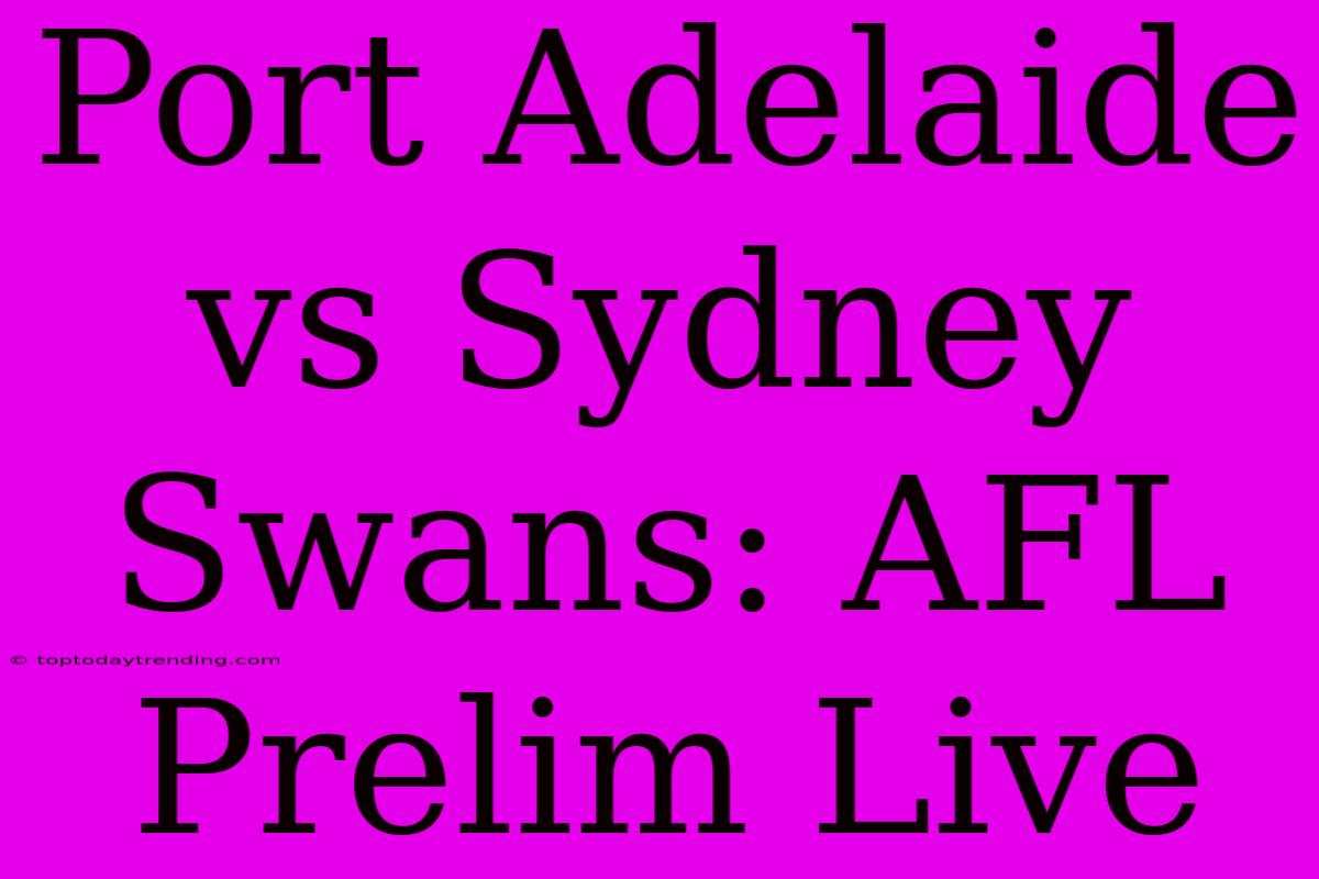 Port Adelaide Vs Sydney Swans: AFL Prelim Live