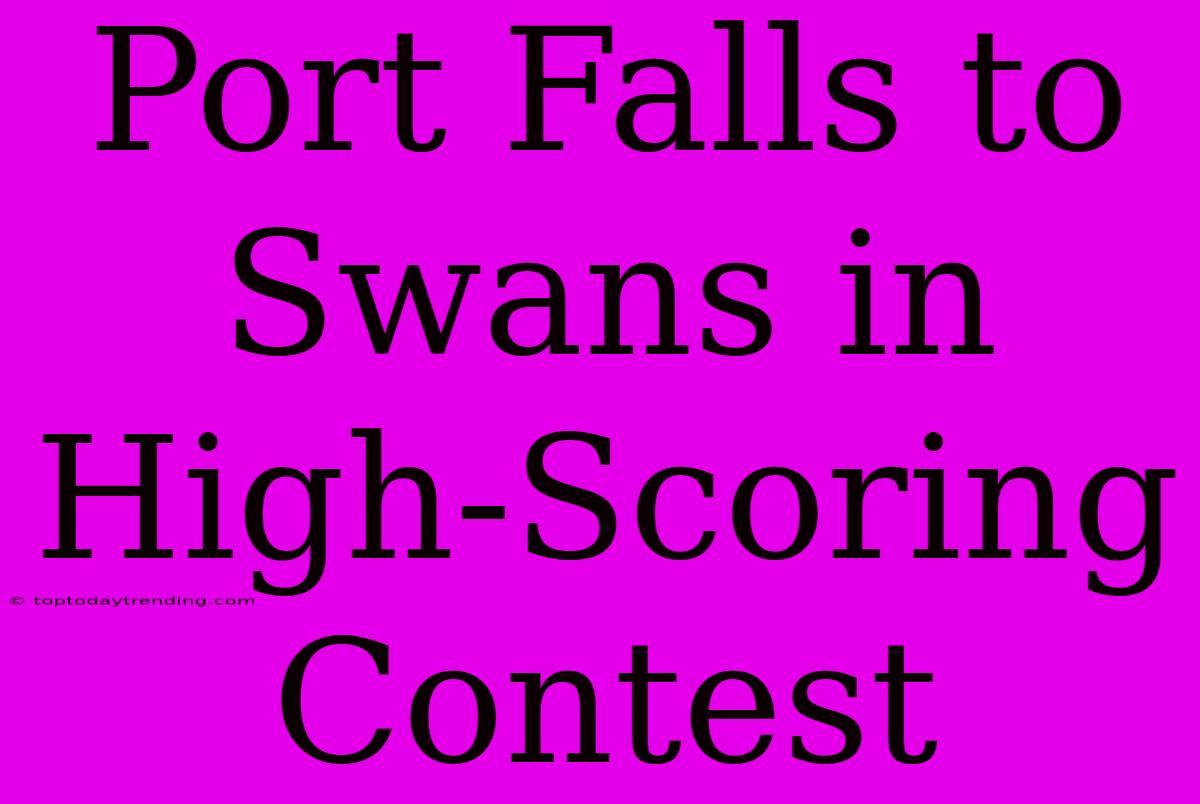 Port Falls To Swans In High-Scoring Contest