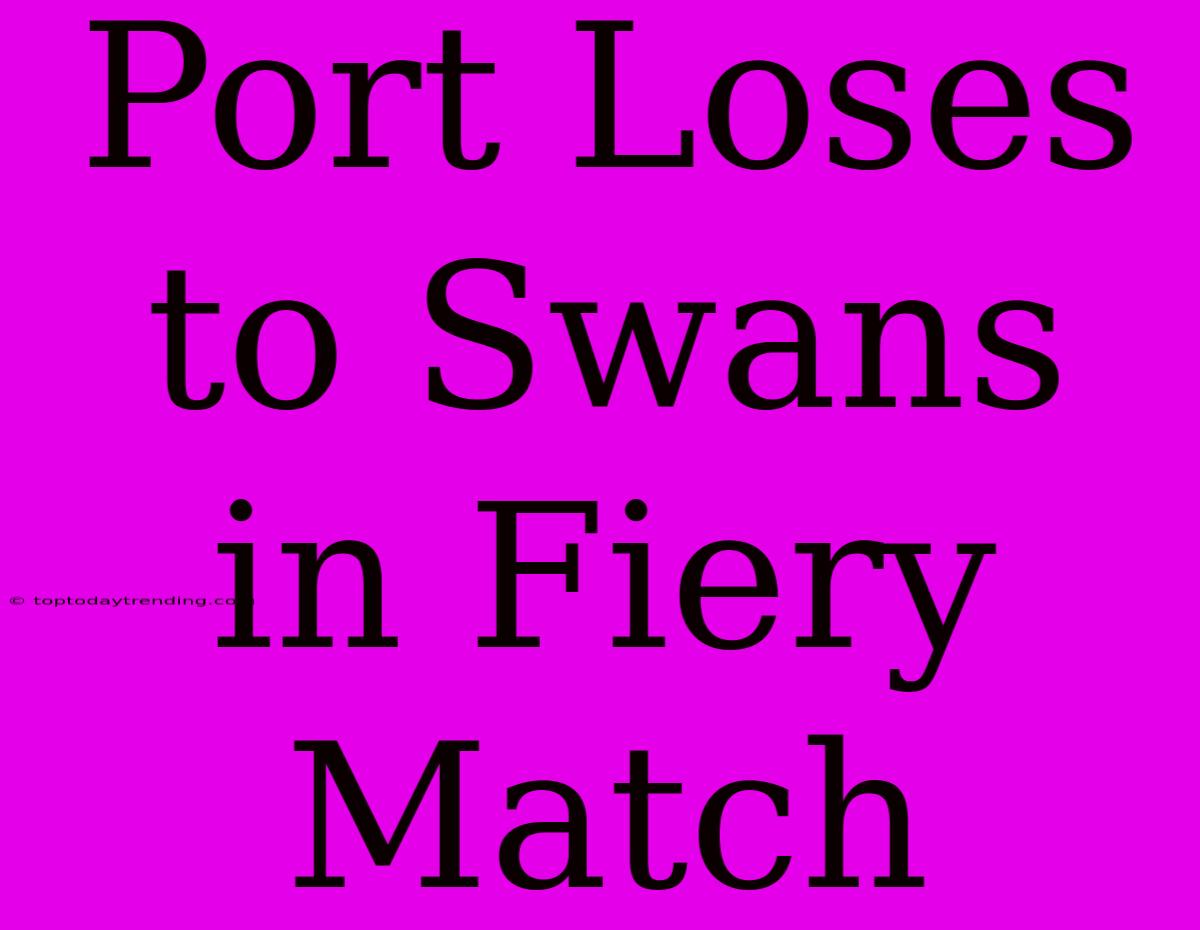 Port Loses To Swans In Fiery Match