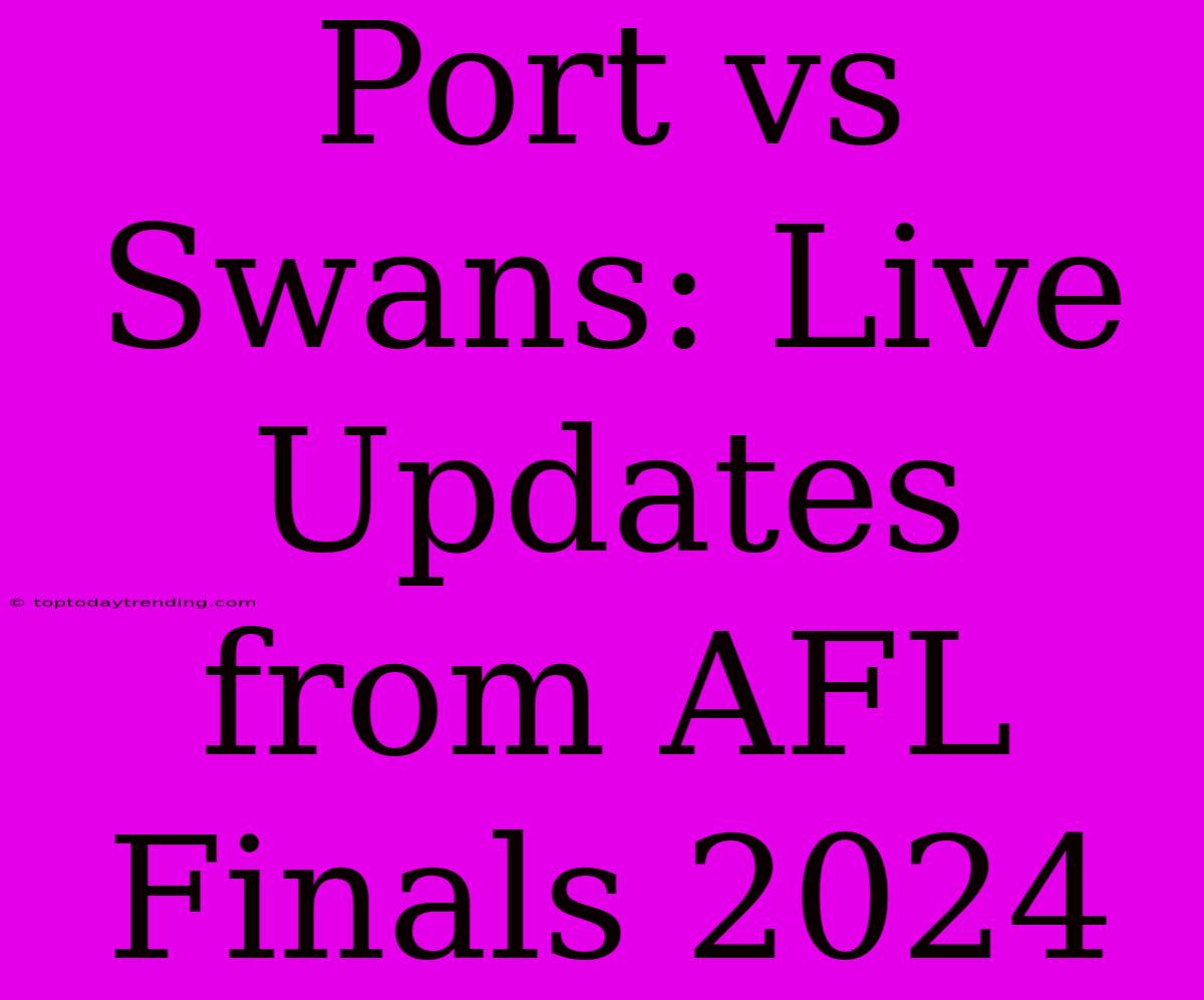 Port Vs Swans: Live Updates From AFL Finals 2024