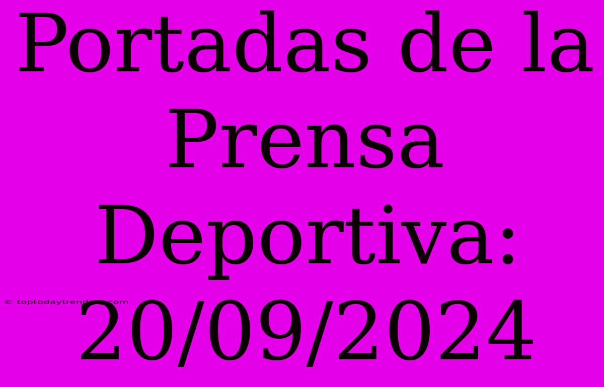 Portadas De La Prensa Deportiva: 20/09/2024