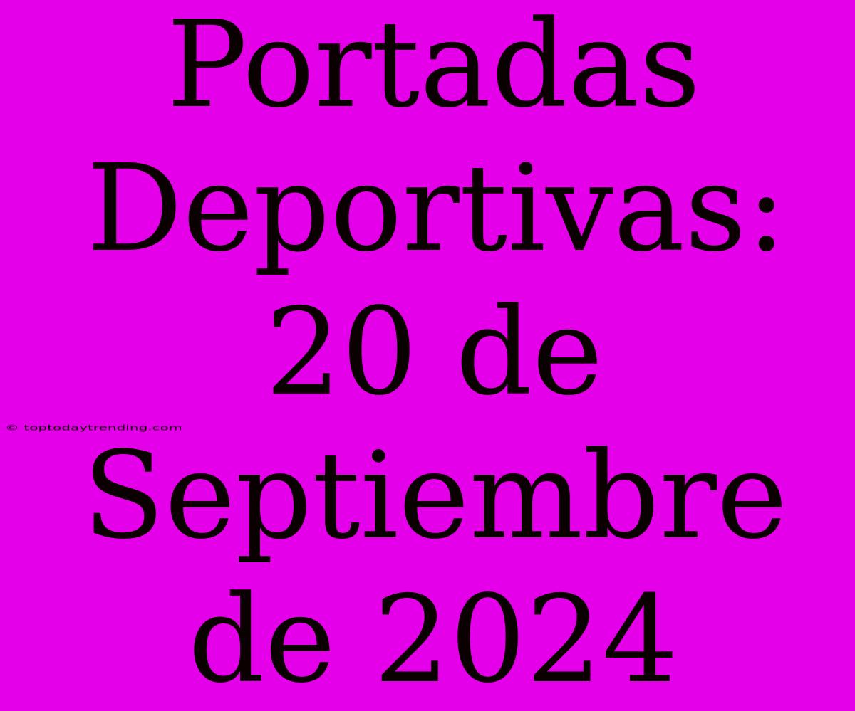 Portadas Deportivas: 20 De Septiembre De 2024