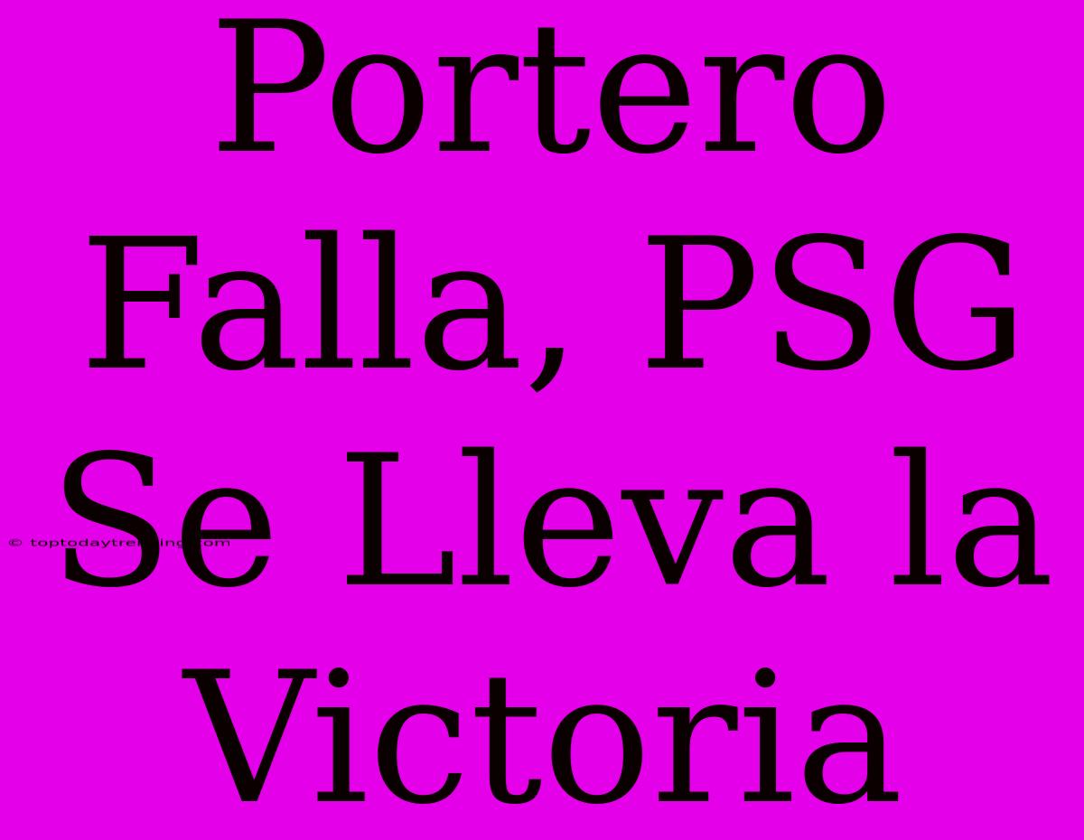 Portero Falla, PSG Se Lleva La Victoria