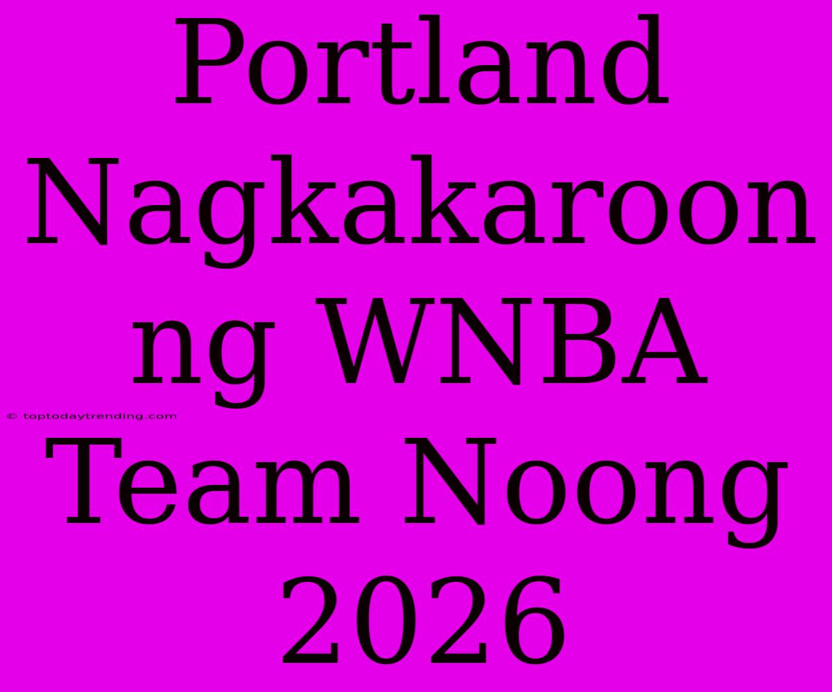 Portland Nagkakaroon Ng WNBA Team Noong 2026