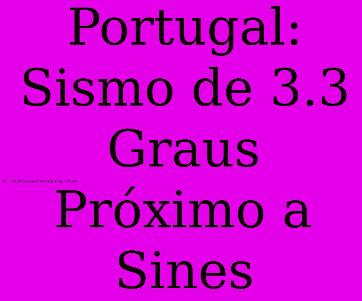 Portugal: Sismo De 3.3 Graus Próximo A Sines