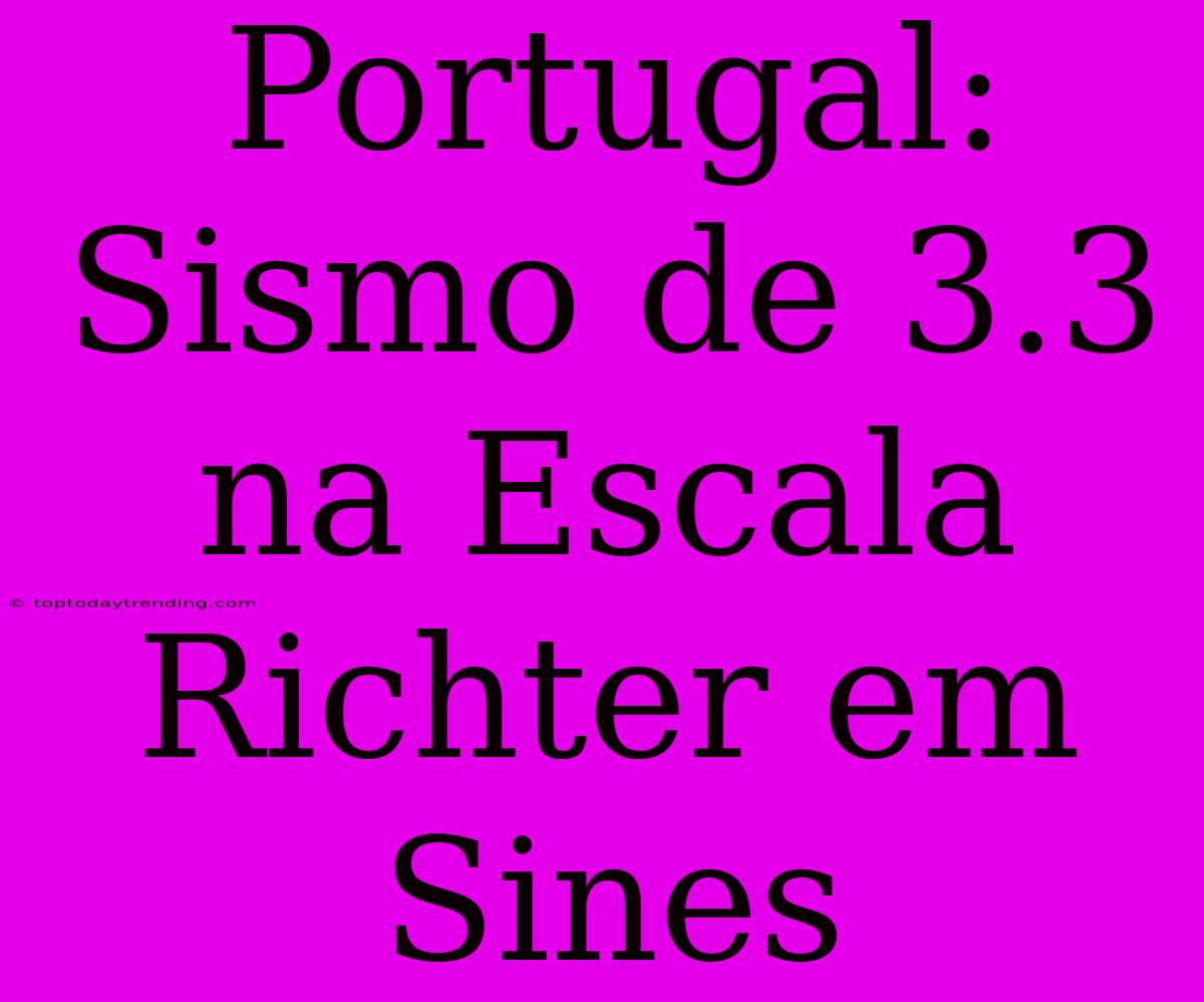 Portugal: Sismo De 3.3 Na Escala Richter Em Sines