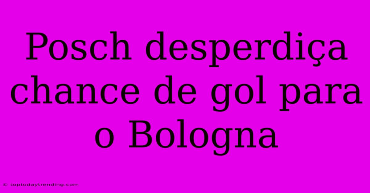 Posch Desperdiça Chance De Gol Para O Bologna