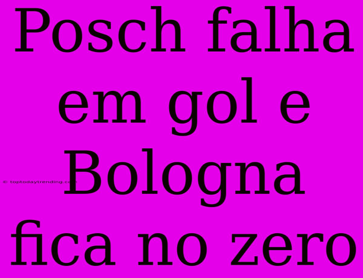 Posch Falha Em Gol E Bologna Fica No Zero