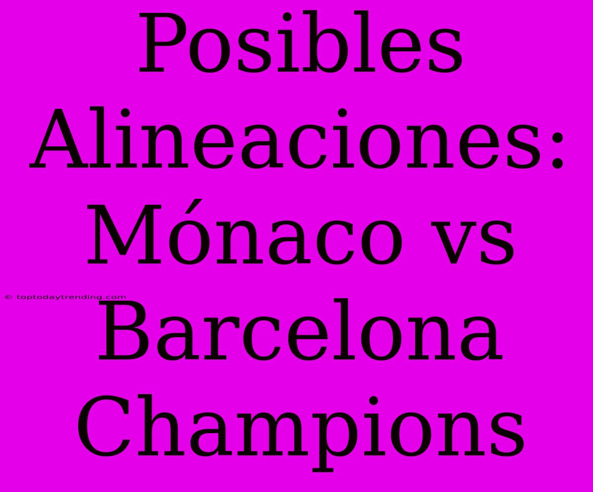 Posibles Alineaciones: Mónaco Vs Barcelona Champions