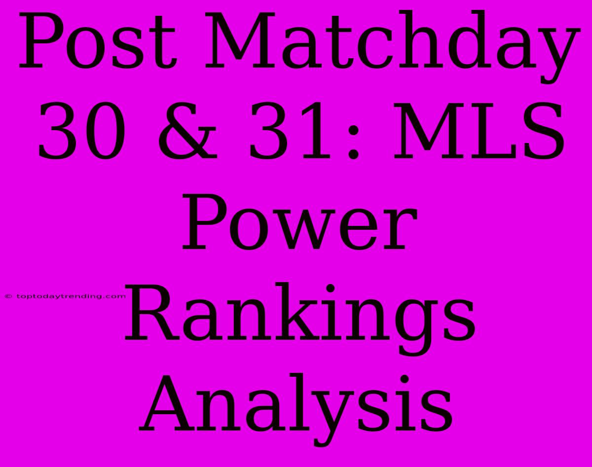 Post Matchday 30 & 31: MLS Power Rankings Analysis