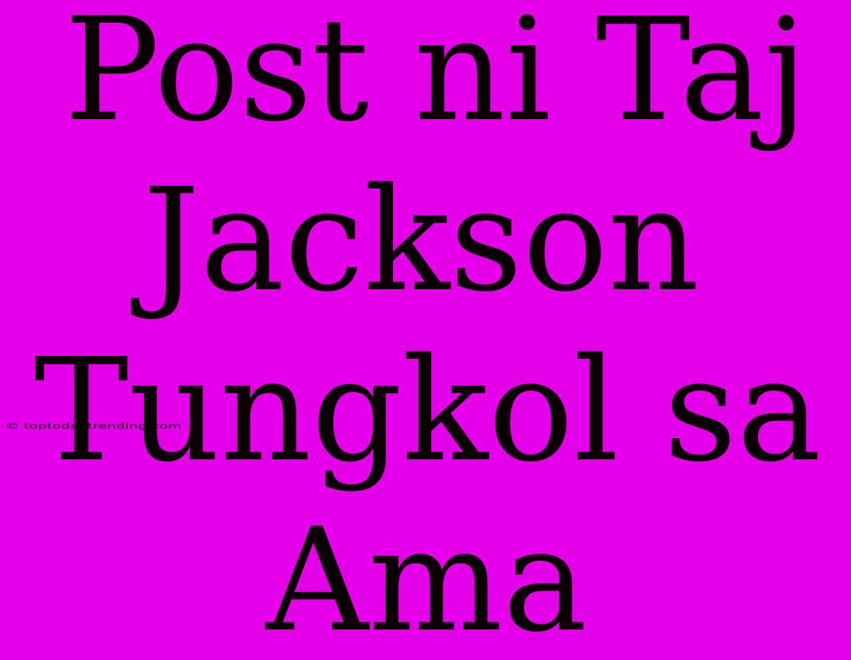 Post Ni Taj Jackson Tungkol Sa Ama