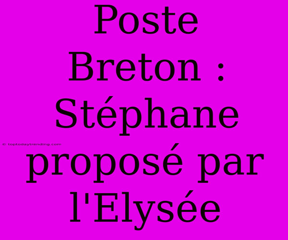 Poste Breton : Stéphane Proposé Par L'Elysée