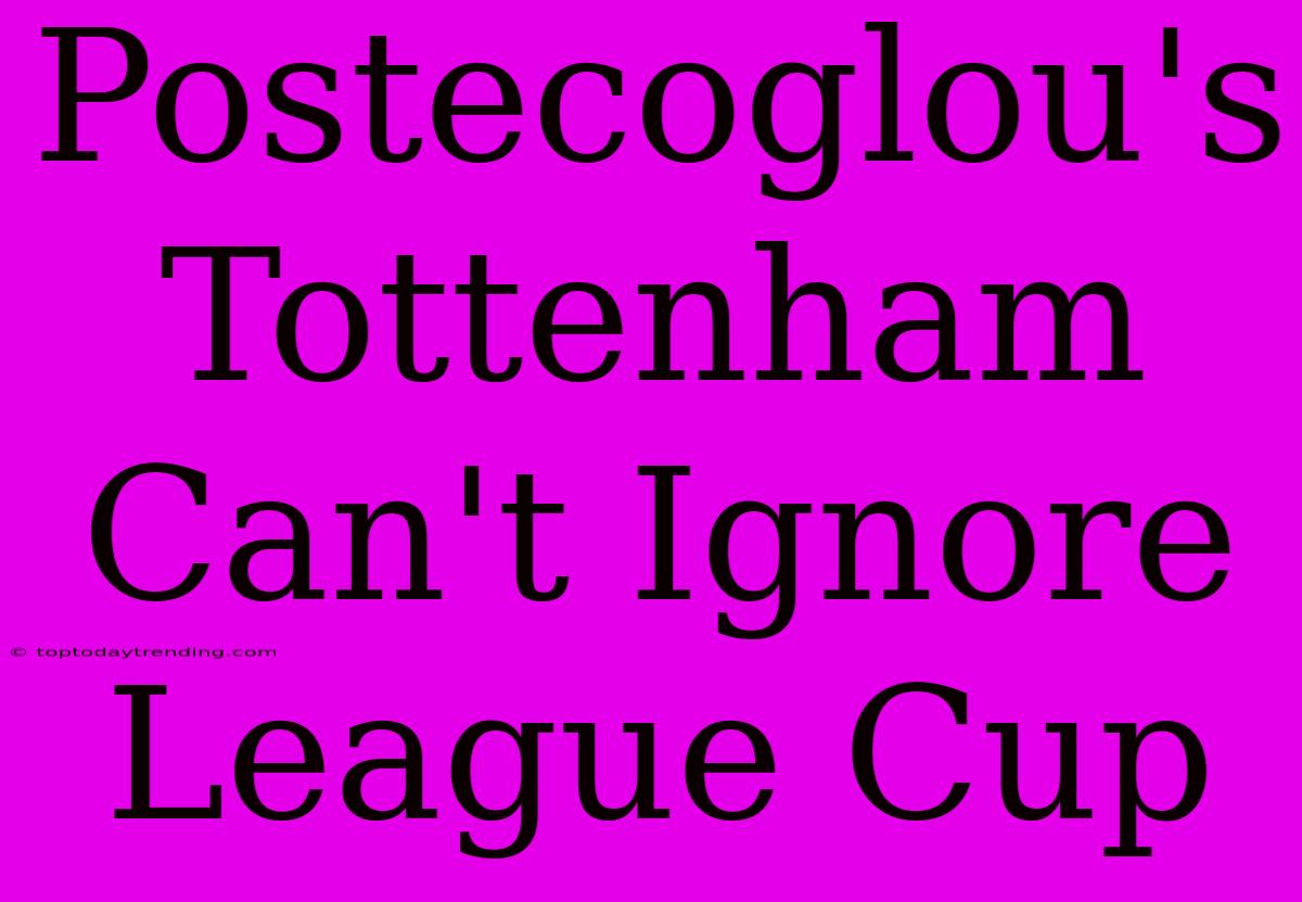 Postecoglou's Tottenham Can't Ignore League Cup