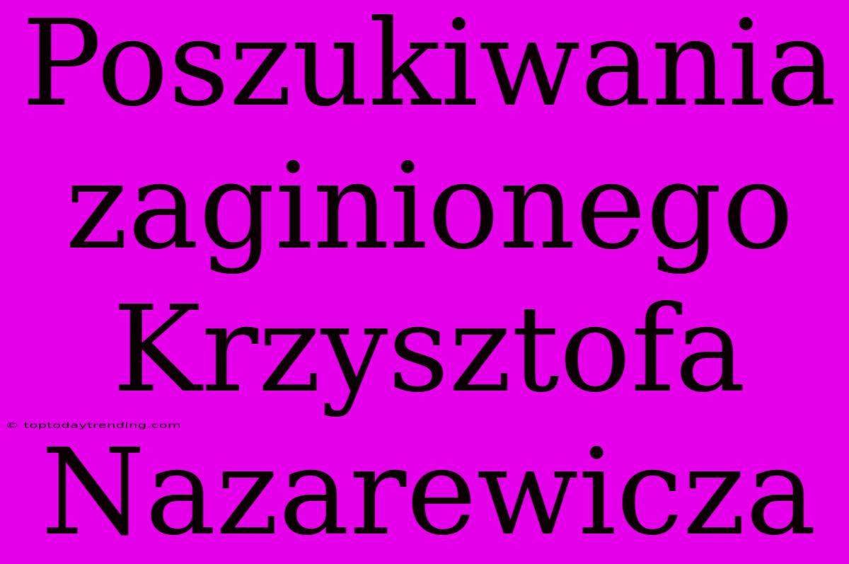 Poszukiwania Zaginionego Krzysztofa Nazarewicza