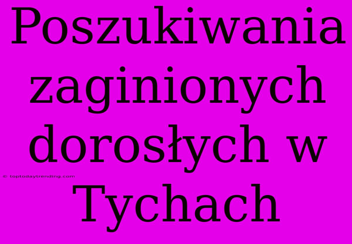 Poszukiwania Zaginionych Dorosłych W Tychach