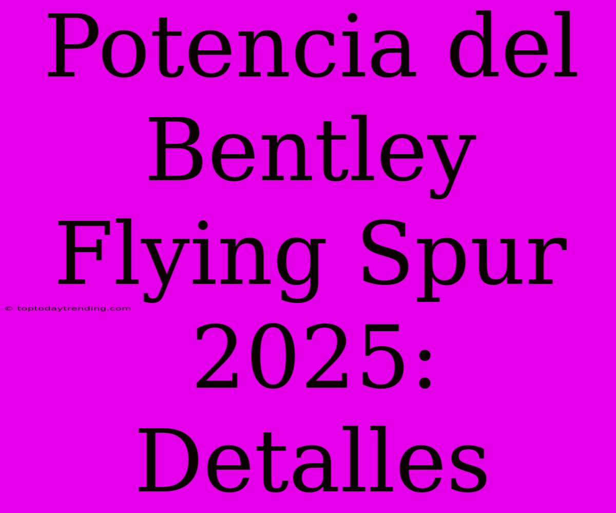 Potencia Del Bentley Flying Spur 2025: Detalles