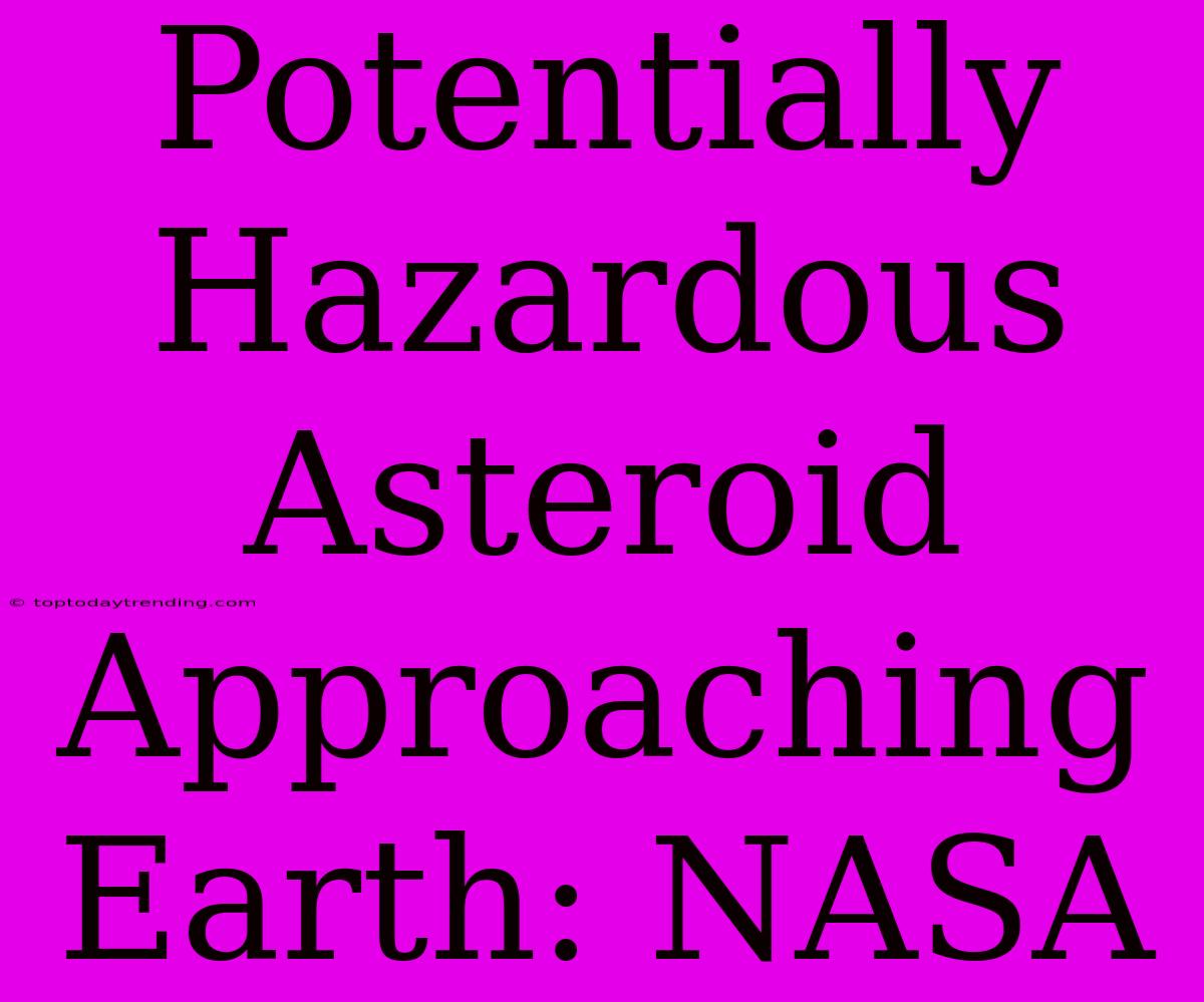 Potentially Hazardous Asteroid Approaching Earth: NASA