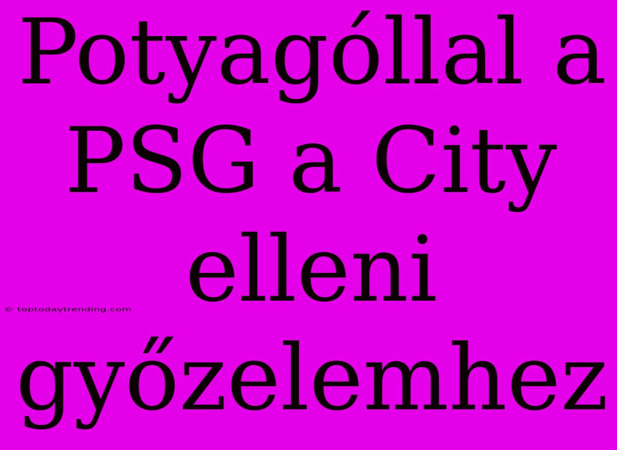 Potyagóllal A PSG A City Elleni Győzelemhez