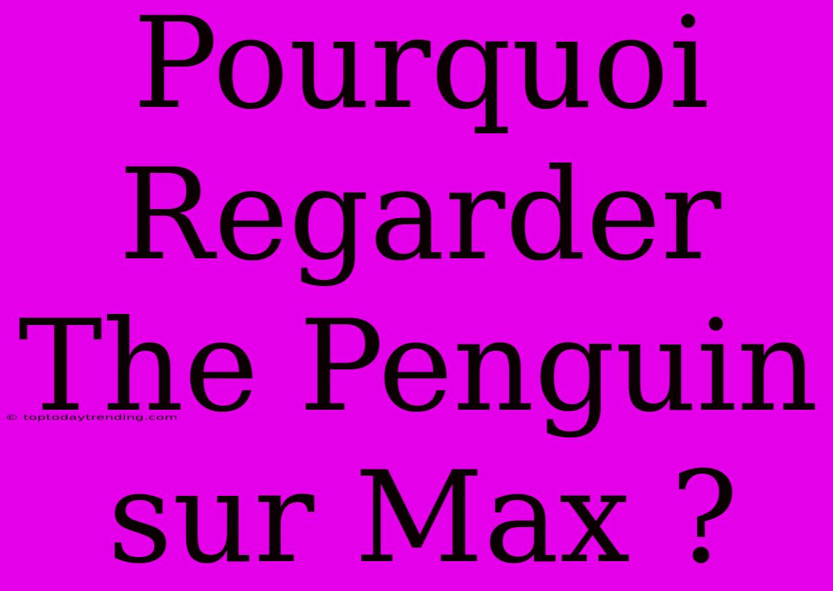 Pourquoi Regarder The Penguin Sur Max ?