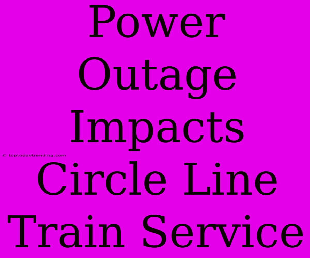 Power Outage Impacts Circle Line Train Service