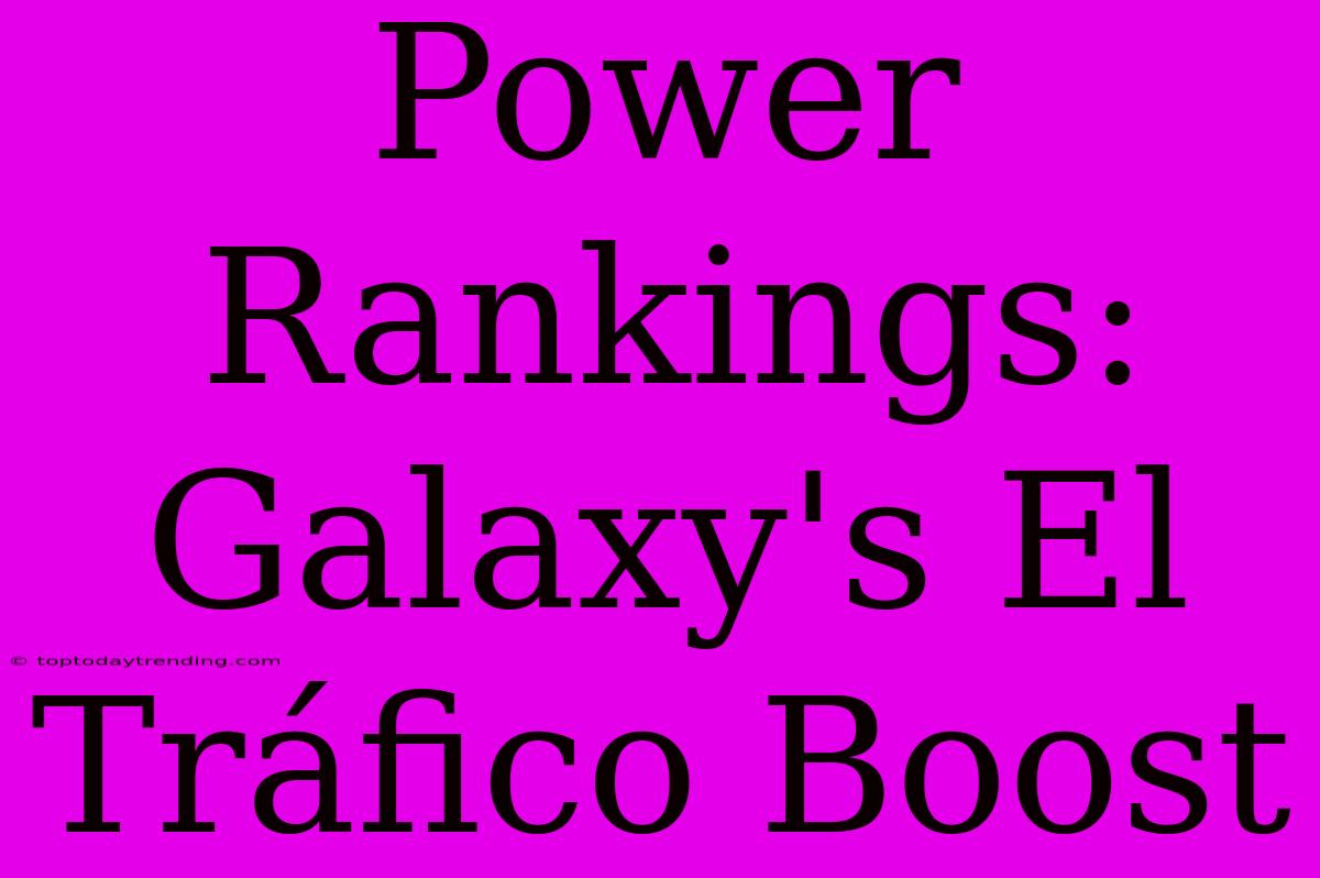 Power Rankings: Galaxy's El Tráfico Boost