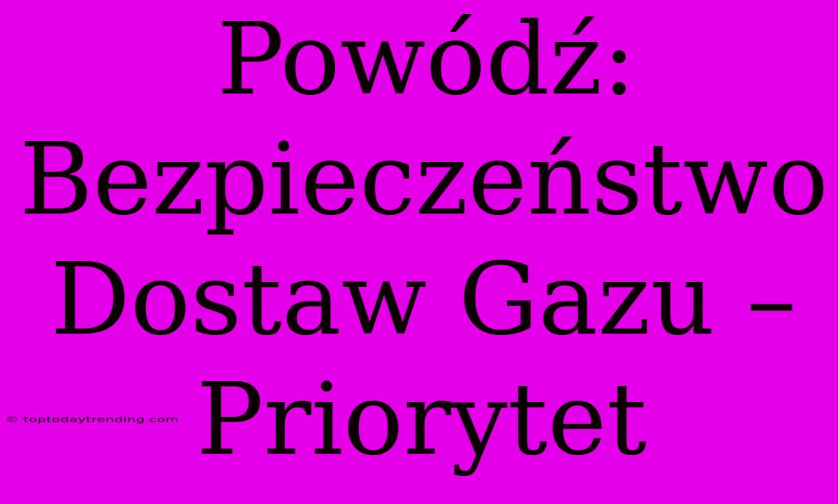 Powódź: Bezpieczeństwo Dostaw Gazu – Priorytet