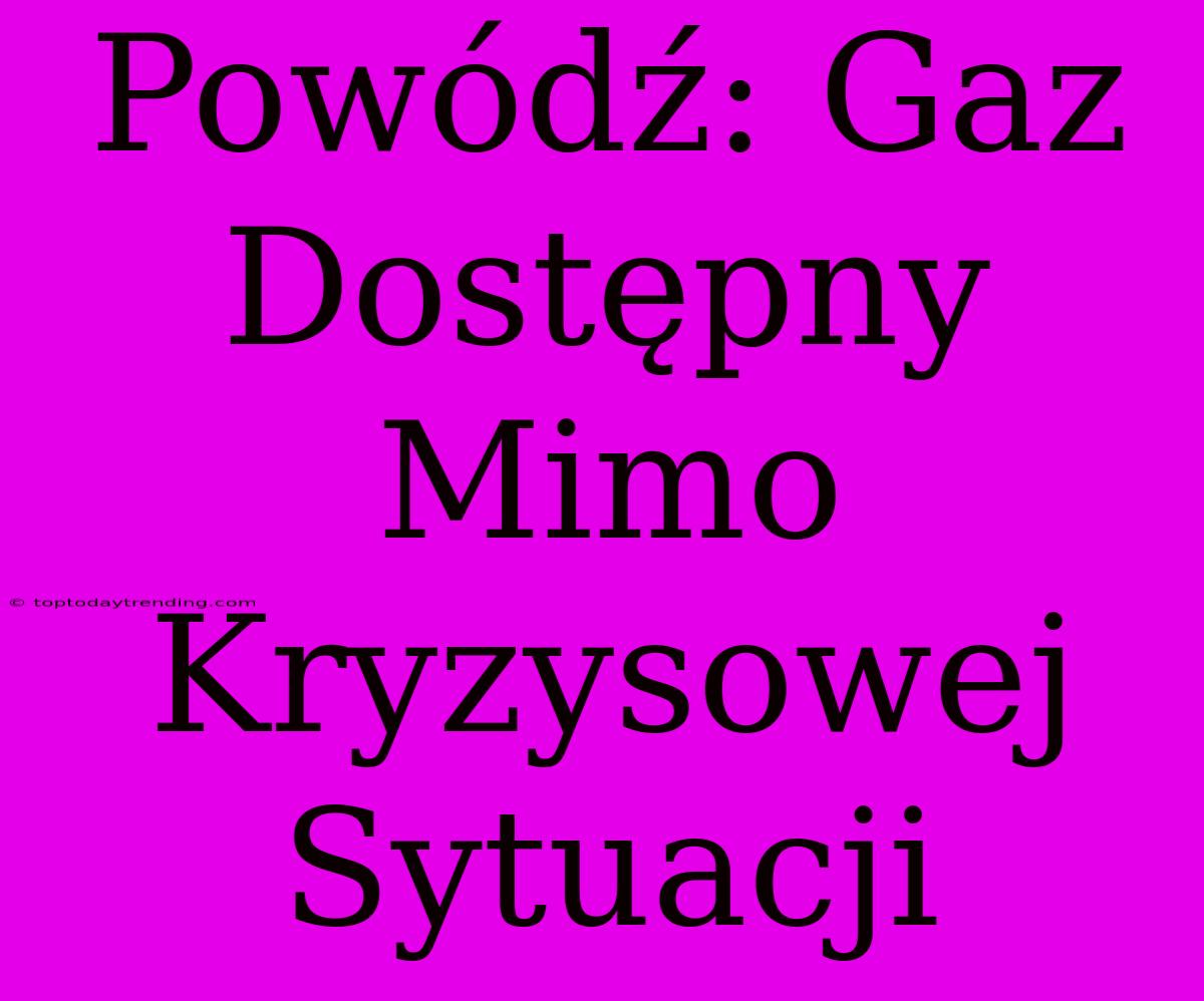 Powódź: Gaz Dostępny Mimo Kryzysowej Sytuacji