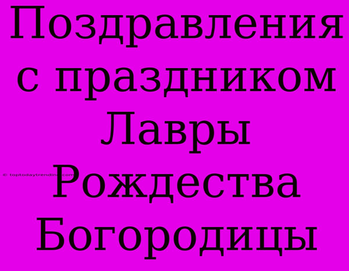 Поздравления С Праздником Лавры Рождества Богородицы