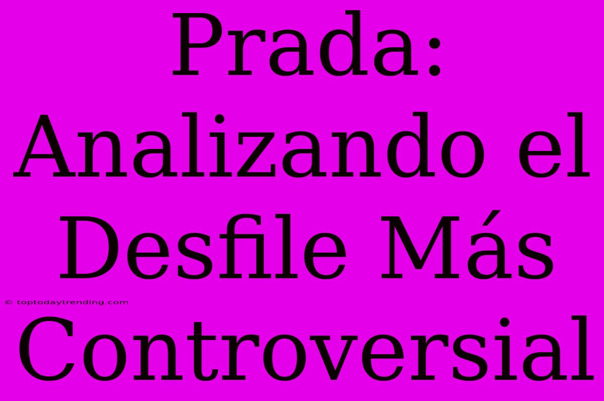 Prada: Analizando El Desfile Más Controversial