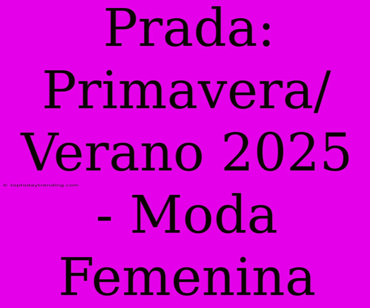 Prada: Primavera/Verano 2025 - Moda Femenina