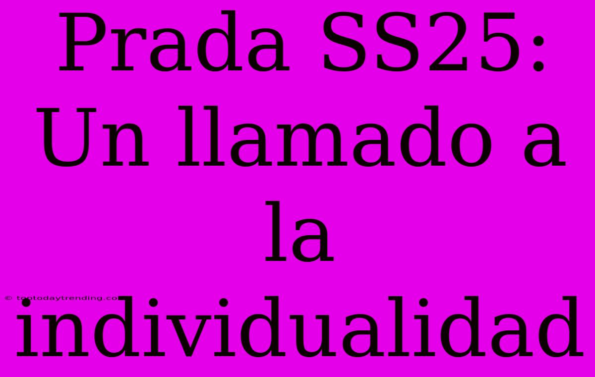 Prada SS25: Un Llamado A La Individualidad