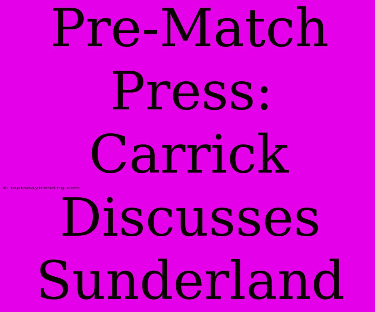 Pre-Match Press: Carrick Discusses Sunderland