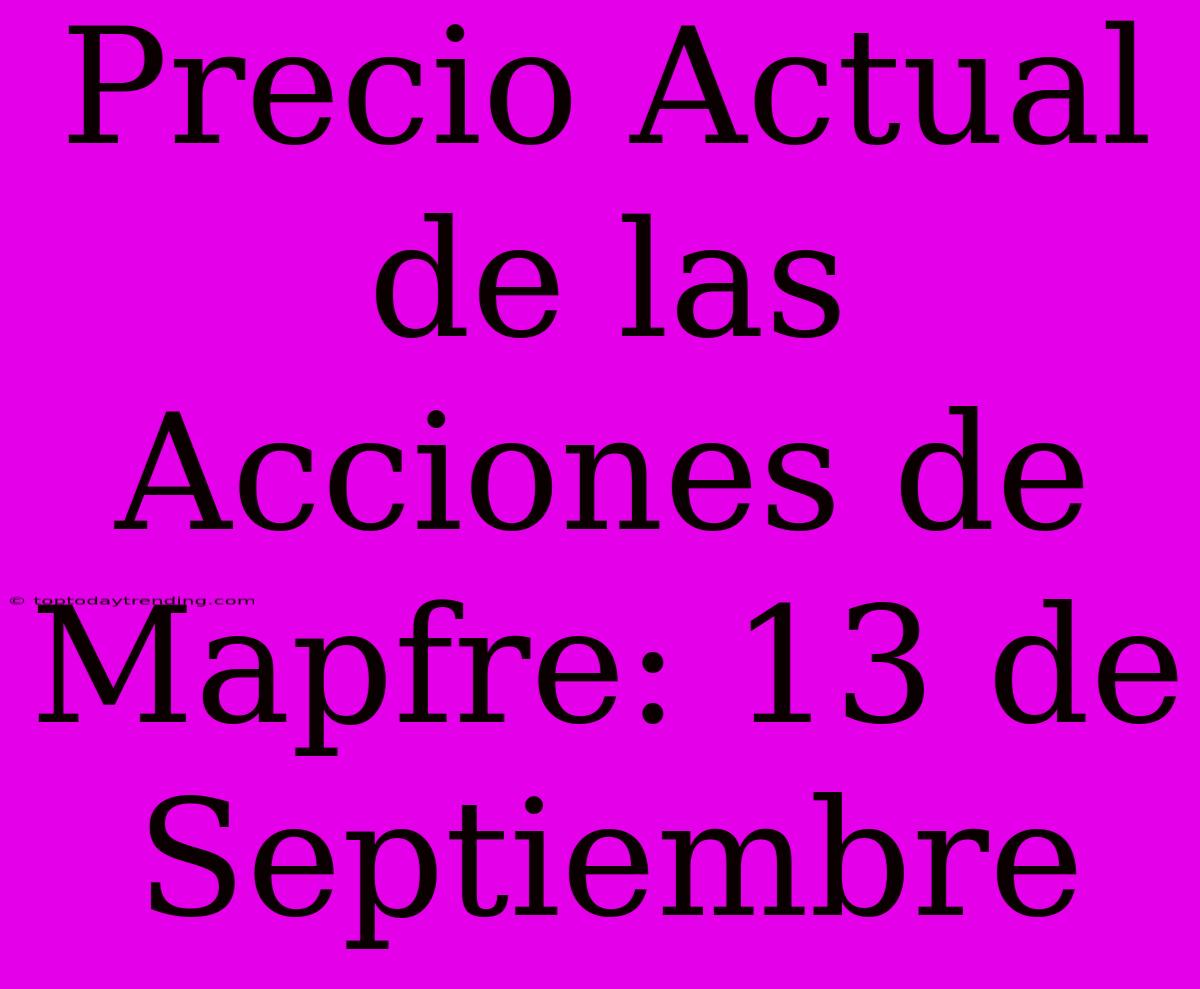 Precio Actual De Las Acciones De Mapfre: 13 De Septiembre