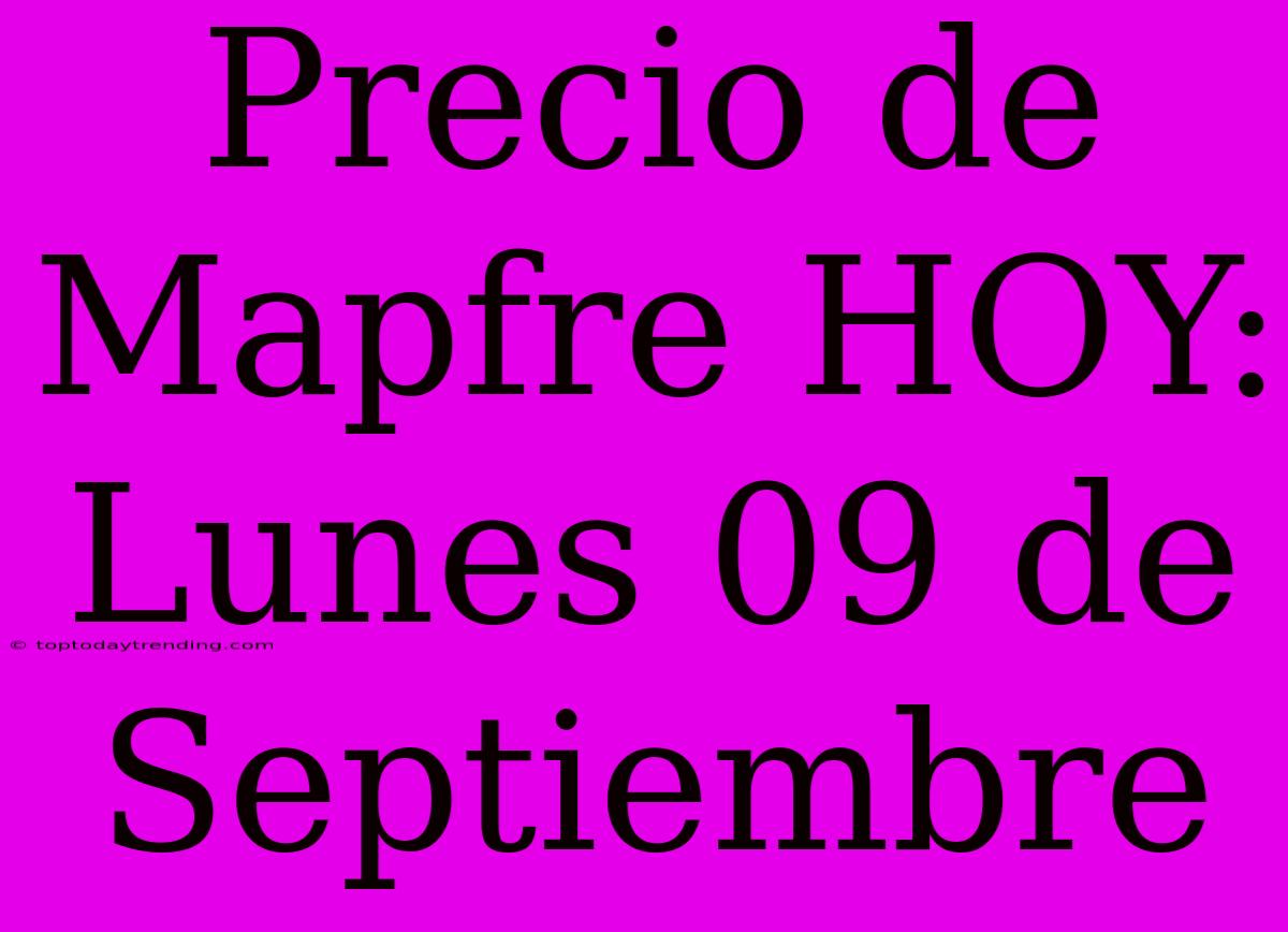 Precio De Mapfre HOY: Lunes 09 De Septiembre