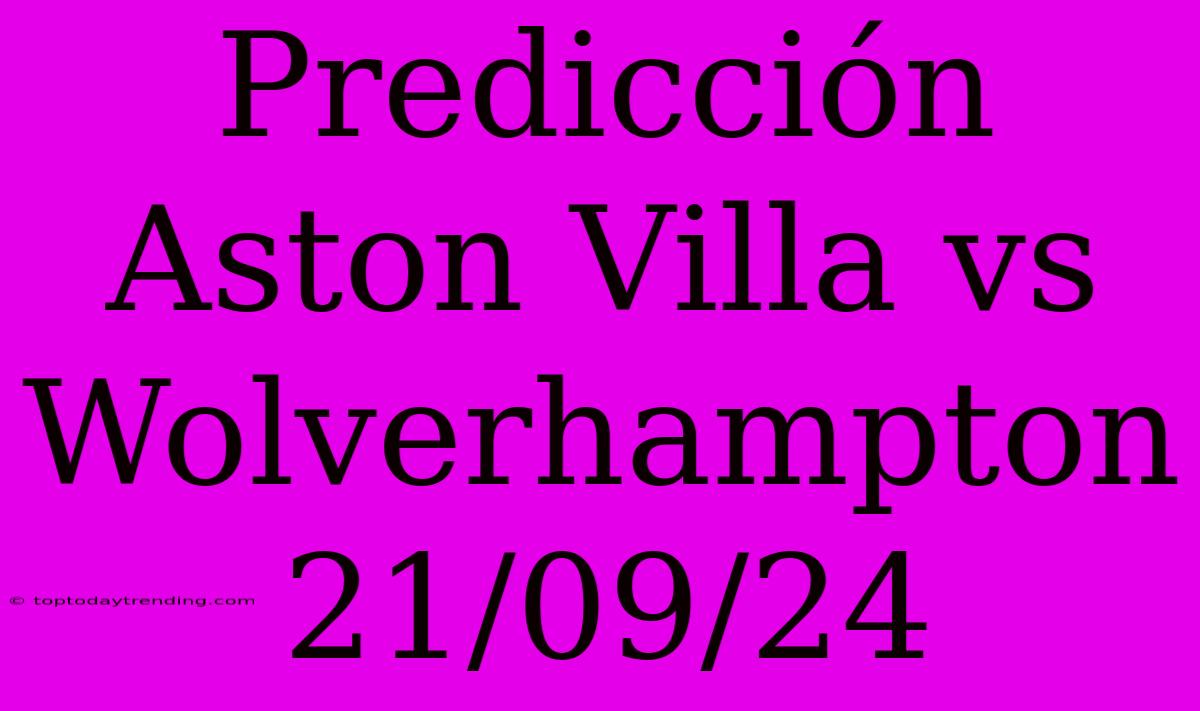 Predicción Aston Villa Vs Wolverhampton 21/09/24