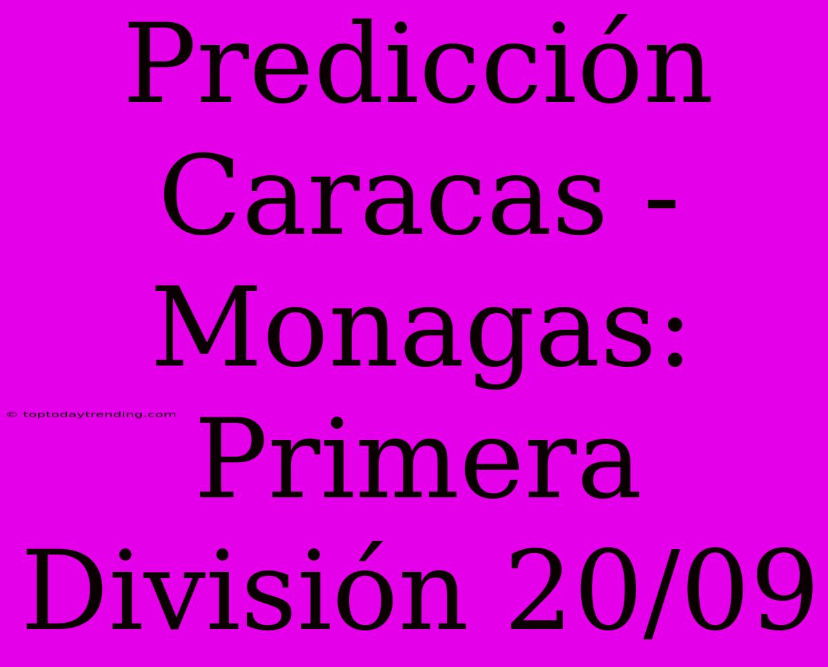 Predicción Caracas - Monagas: Primera División 20/09