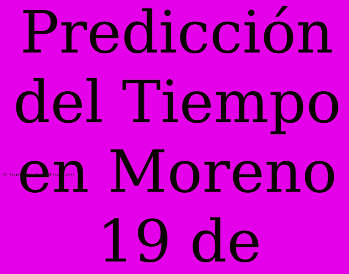 Predicción Del Tiempo En Moreno 19 De