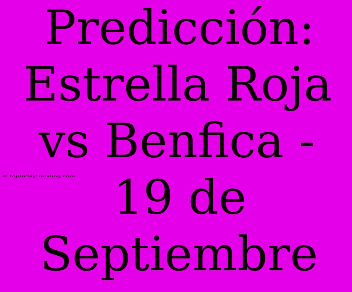 Predicción: Estrella Roja Vs Benfica - 19 De Septiembre