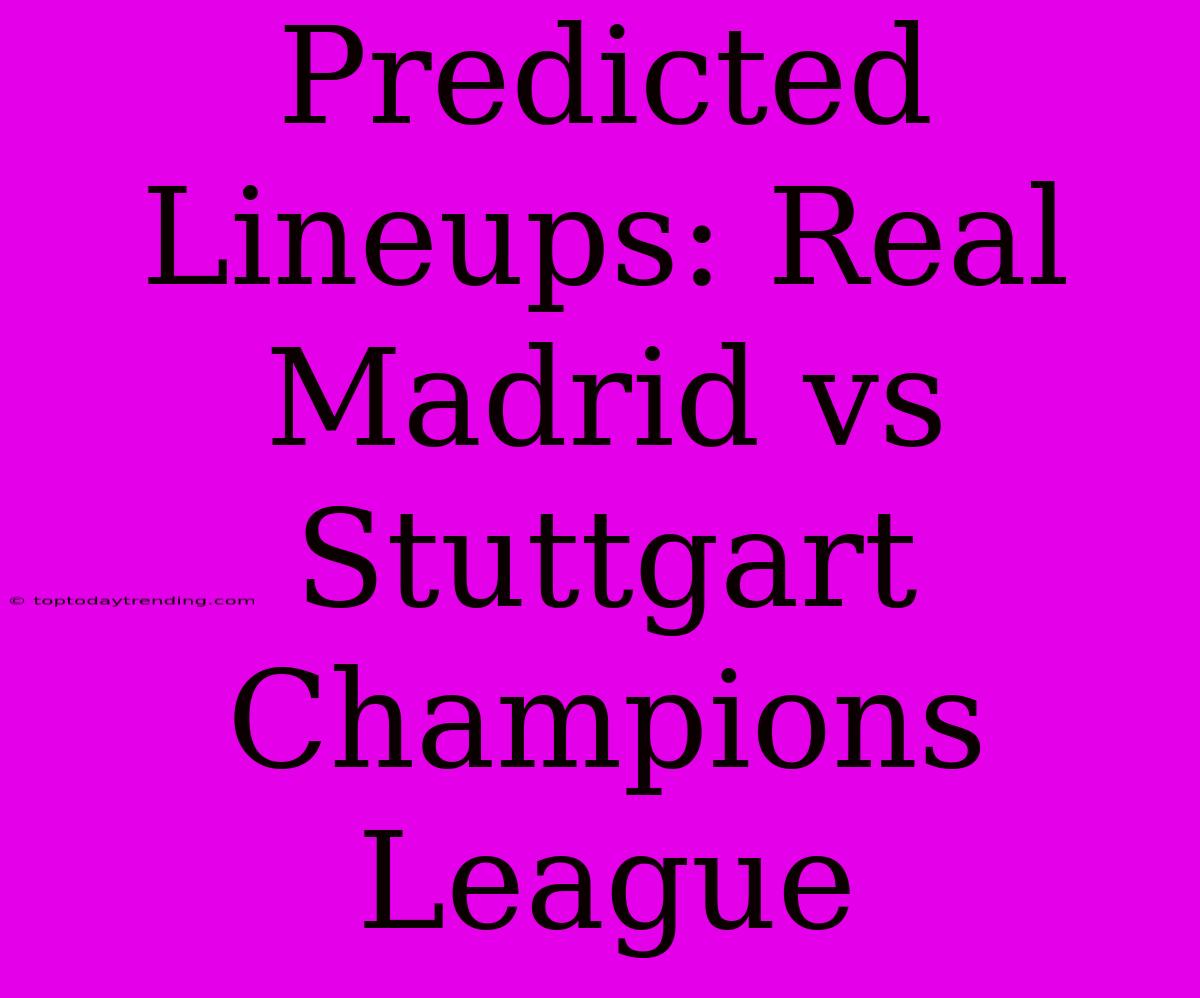 Predicted Lineups: Real Madrid Vs Stuttgart Champions League