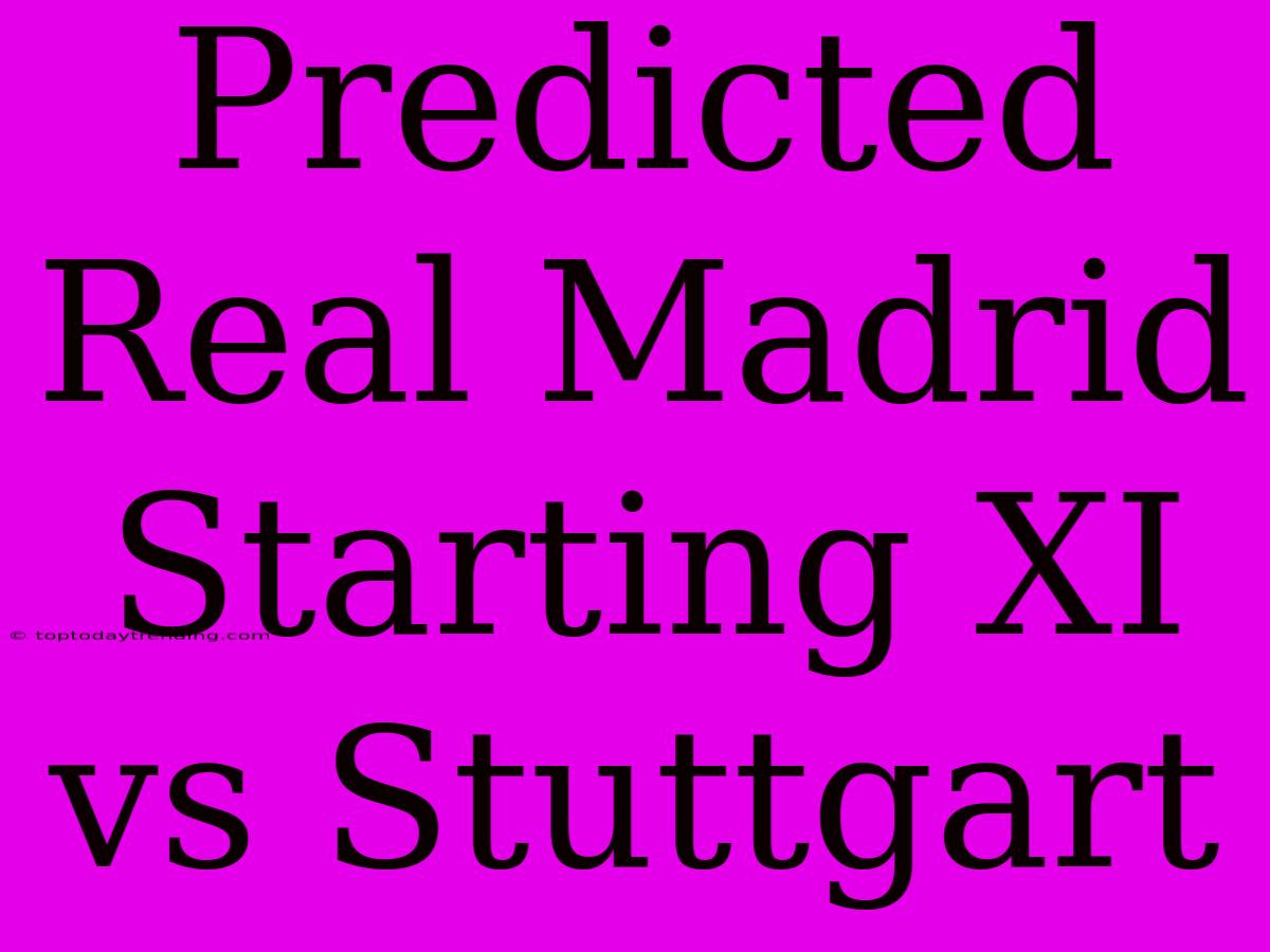 Predicted Real Madrid Starting XI Vs Stuttgart