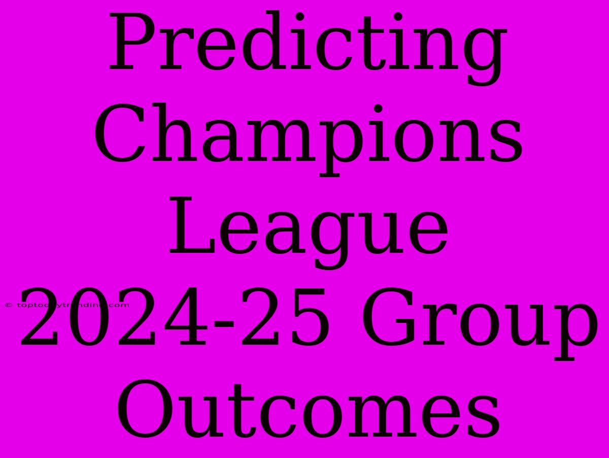 Predicting Champions League 2024-25 Group Outcomes