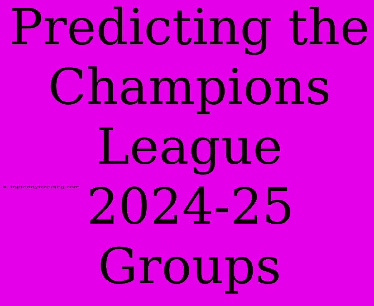 Predicting The Champions League 2024-25 Groups