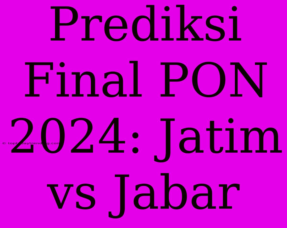 Prediksi Final PON 2024: Jatim Vs Jabar