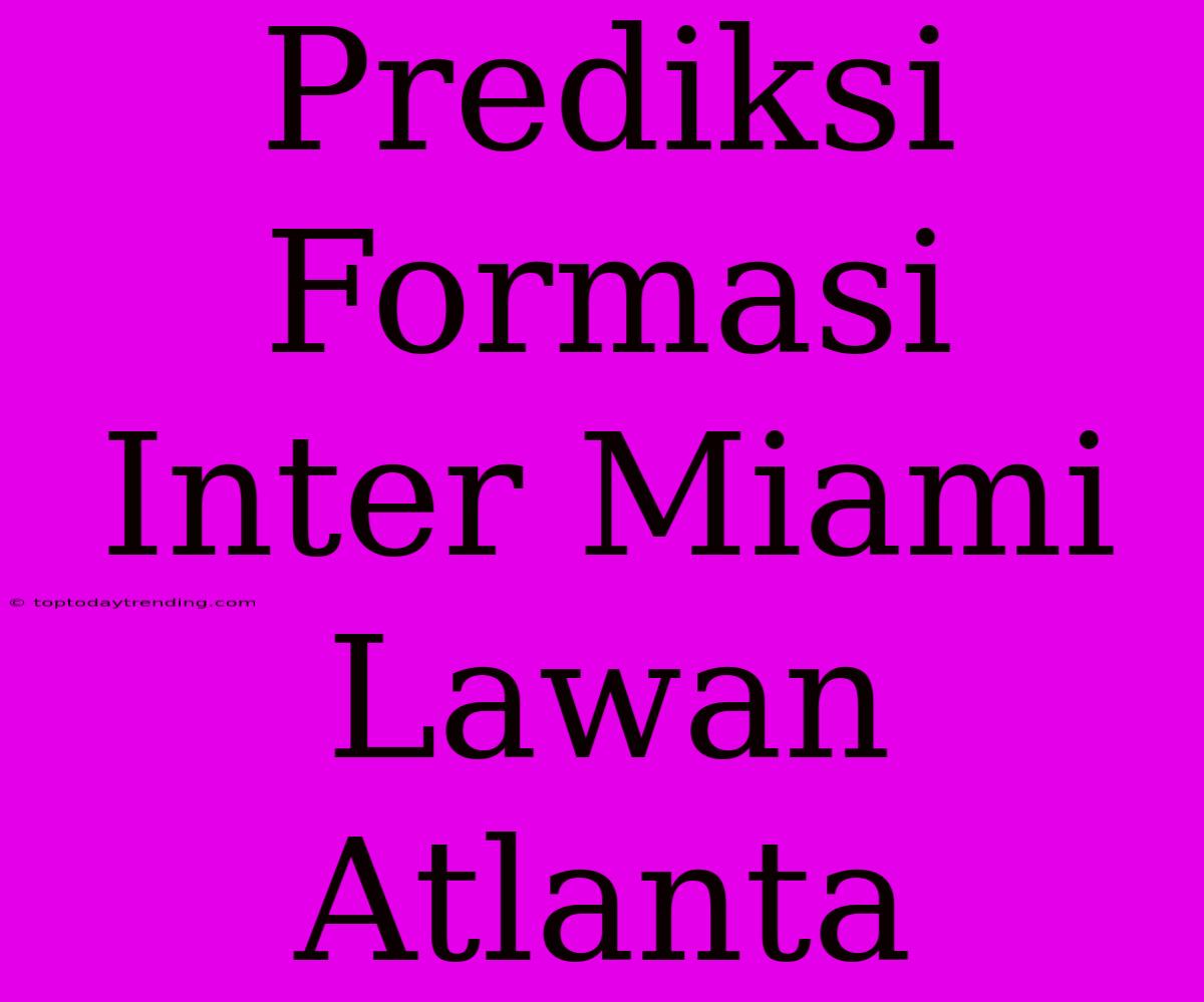 Prediksi Formasi Inter Miami Lawan Atlanta