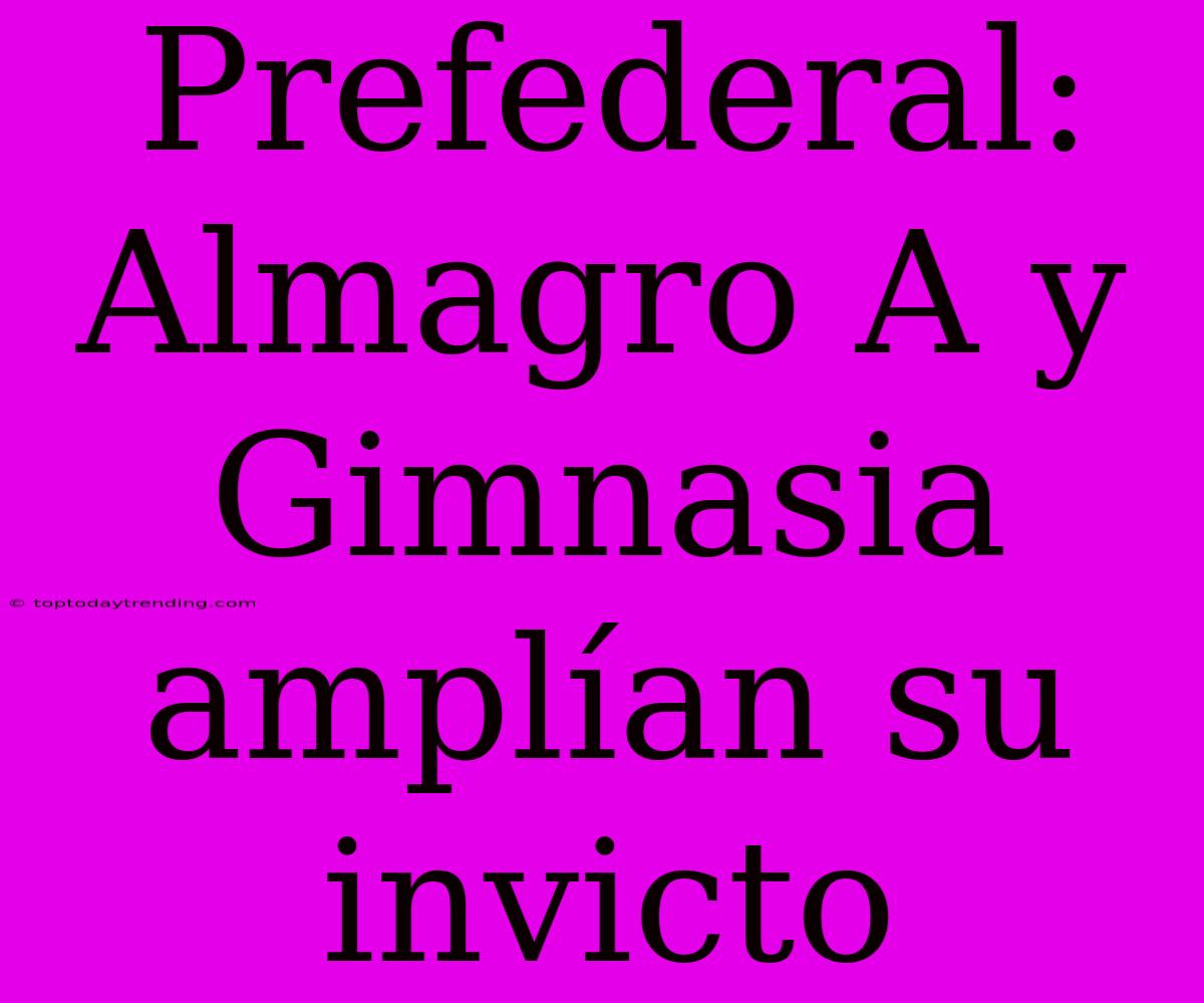 Prefederal: Almagro A Y Gimnasia Amplían Su Invicto