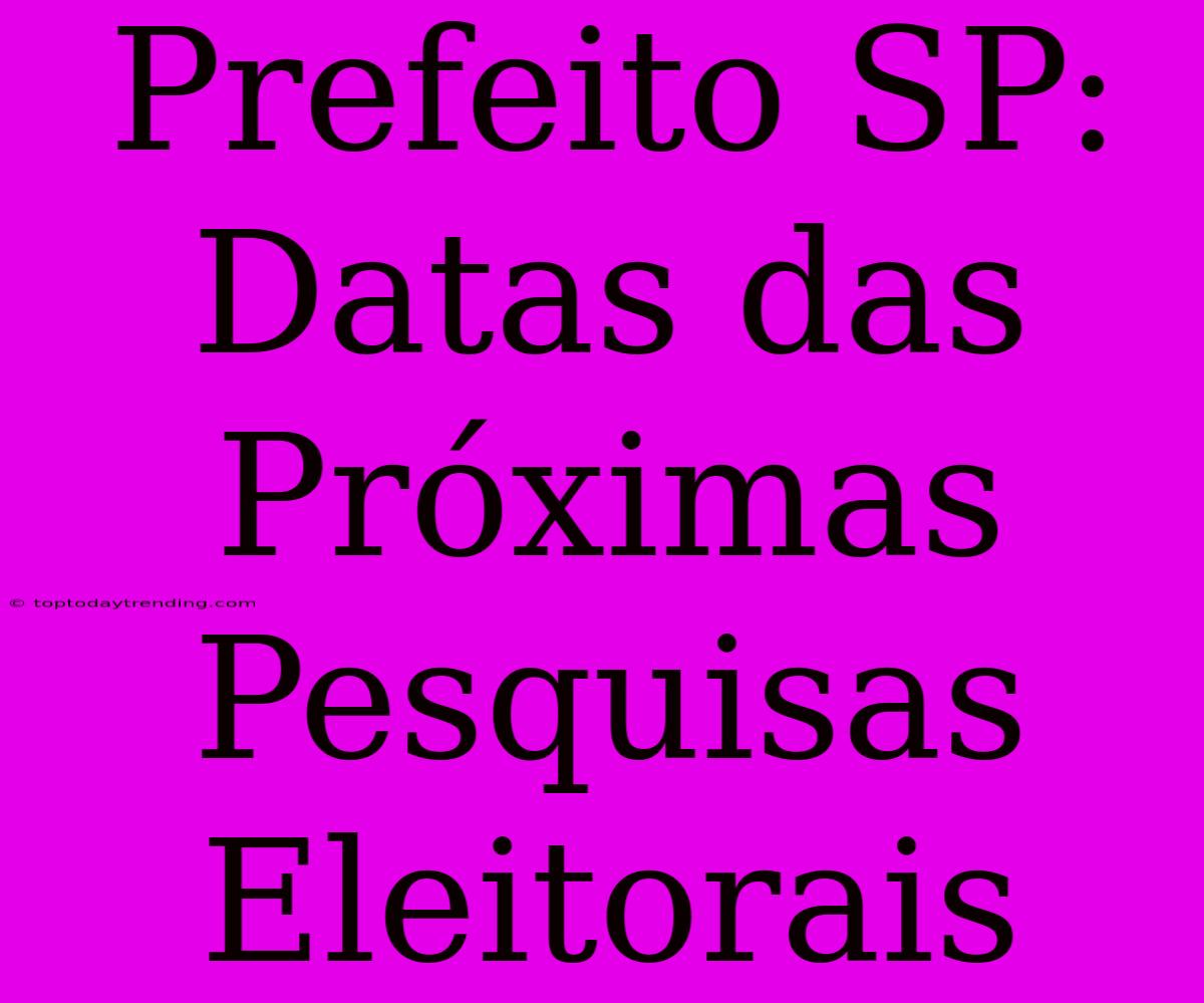 Prefeito SP: Datas Das Próximas Pesquisas Eleitorais