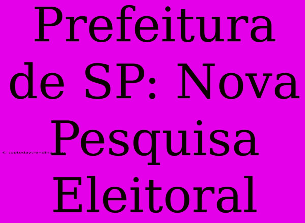 Prefeitura De SP: Nova Pesquisa Eleitoral