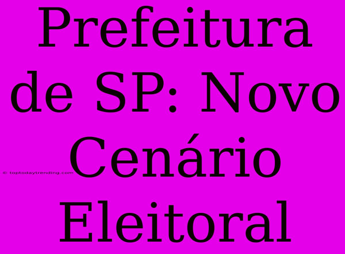 Prefeitura De SP: Novo Cenário Eleitoral