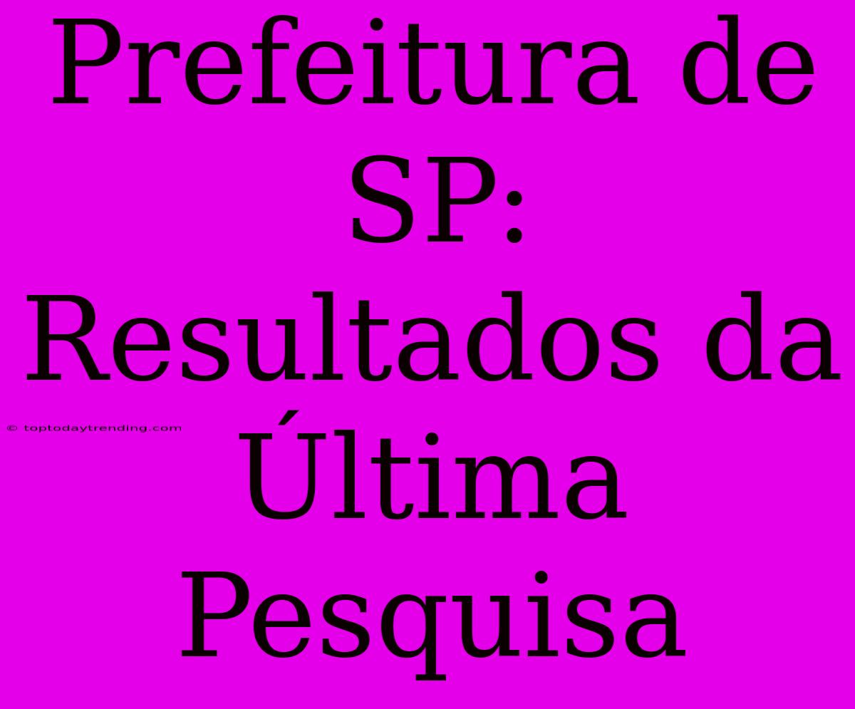 Prefeitura De SP: Resultados Da Última Pesquisa